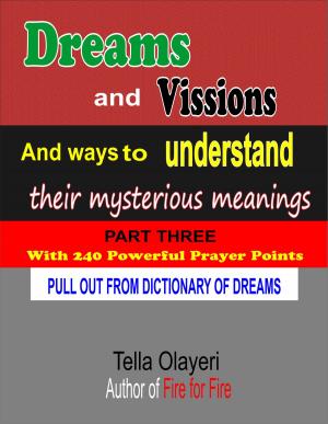 Cover of the book Dreams and Vissions and ways to Understand their Mysterious Meanings part three by Tella Olayeri
