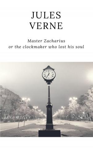 Cover of the book Master Zacharius or the clockmaker who lost his soul by Jules Verne, Jules VERNE