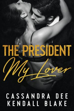 Cover of the book The President My Lover by Cassandra Dee, Kendall Blake