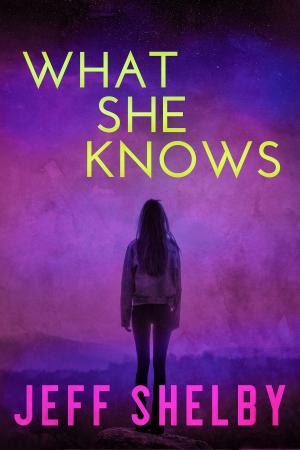 Cover of the book What She Knows by Jeff Shelby