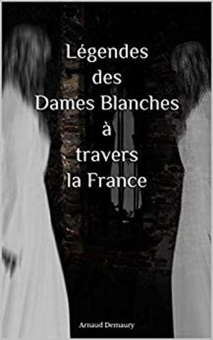 Cover of the book Légendes des Dames Blanches à travers la France by Arnaud Demaury