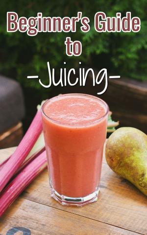 Cover of Beginners Guide to Juicing [Updated]