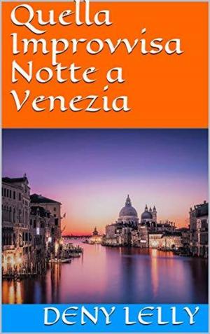 Cover of the book QUELLA IMPROVVISA NOTTE A VENEZIA by Elizabeth Horton-Newton