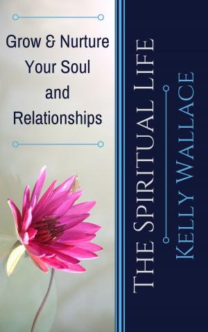 Book cover of The Spiritual Life - Grow & Nurture Your Soul and Relationships