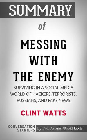 Cover of the book Summary of Messing with the Enemy: Surviving in a Social Media World of Hackers, Terrorists, Russians, and Fake News by Paul Adams