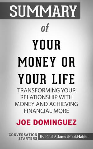 Cover of the book Summary of Your Money or Your Life: Transforming Your Relationship with Money and Achieving Financial MORE by Paul Adams