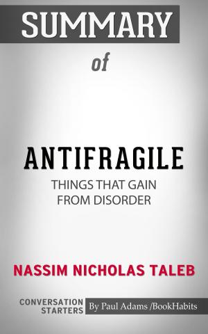 Cover of the book Summary of Antifragile: Things That Gain from Disorder by Paul Adams