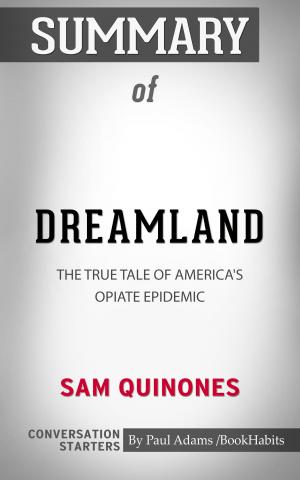 Cover of the book Summary of Dreamland: The True Tale of America's Opiate Epidemic by Paul Adams