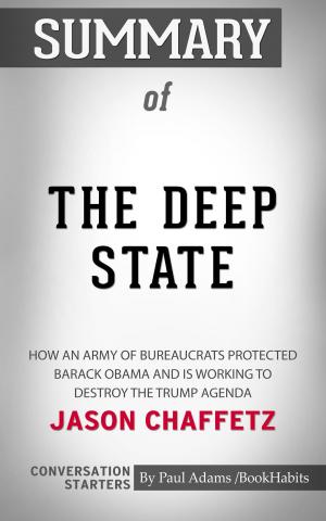 Cover of the book Summary of The Deep State: How an Army of Bureaucrats Protected Barack Obama and Is Working to Destroy the Trump Agenda by James Peterson