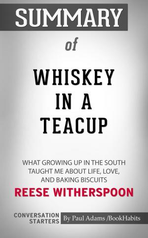 Cover of the book Summary of Whiskey in a Teacup: What Growing Up in the South Taught Me About Life, Love, and Baking Biscuits by Paul Adams