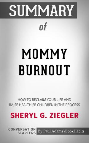 Cover of the book Summary of Mommy Burnout: How to Reclaim Your Life and Raise Healthier Children in the Process by Paul Adams