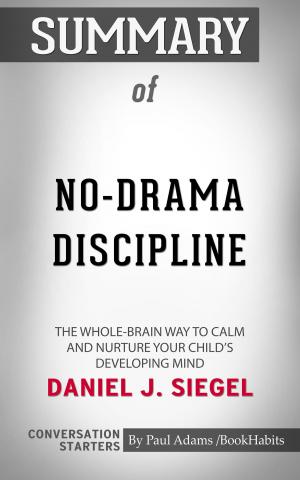 Cover of the book Summary of No-Drama Discipline: The Whole-Brain Way to Calm the Chaos and Nurture Your Child's Developing Mind by Paul Adams