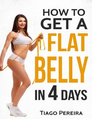 Cover of the book How to Get a Flat Belly In 4 Days by Charles Marrero