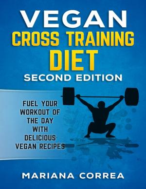 Book cover of Vegan Cross Training Diet Second Edition - Fuel Your Workout of the Day With Delicious Vegan Recipes
