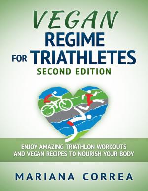 Cover of the book Vegan Regime for Triathletes Second Edition - Enjoy Amazing Triathlon Workouts and Vegan Recipes to Nourish Your Body by Hayley Bristol