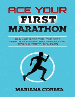 Book cover of Ace Your First Marathon - Run Like a Pro With the Best Marathon Training Program, Running Tips and Tasty Meal Plan