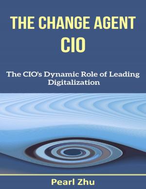 Cover of the book The Change Agent CIO: The CIO’s Dynamic Role of Leading Digitalization by Les D. Crause