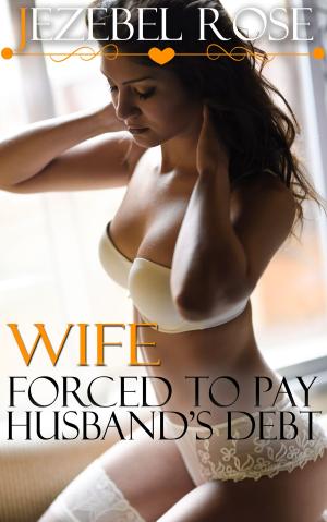 Cover of the book Wife Forced to Pay Husband’s Debt by Jezebel Rose