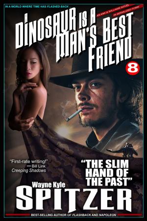 Book cover of A Dinosaur Is A Man's Best Friend (A Serialized Novel), Part Eight: "The Slim Hand of the Past"