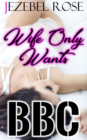 Cover of the book Wife Only Wants BBC by Jezebel Rose