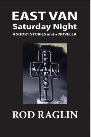 Cover of the book East Van Saturday Night by Rod Raglin