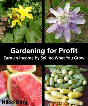 Cover of the book Gardening for Profit: Earn an Income by Selling What You Grow by Dean Sharples