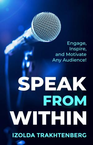 Cover of the book Speak From Within: Engage, Inspire, and Motivate Any Audience by Majed Chambah