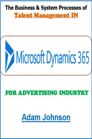 Cover of The Business and System Processes of Talent Management In Dynamics 365 For Advertising Industry