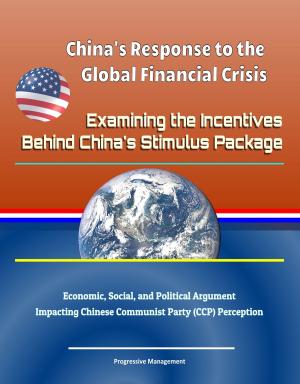 Cover of China's Response to the Global Financial Crisis: Examining the Incentives Behind China's Stimulus Package - Economic, Social, and Political Argument Impacting Chinese Communist Party (CCP) Perception