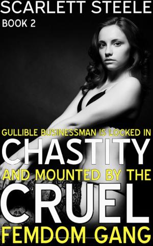Cover of the book Gullible Businessman Is Locked In Chastity And Mounted By The Cruel Femdom Gang! by Scarlett Steele