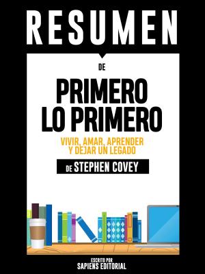 bigCover of the book Primero Lo Primero: Vivir, Amar, Aprender Y Dejar Un Legado – Resumen Del Libro De Stephen Covey by 