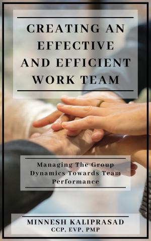 Cover of the book Creating an Effective and Efficient Work Team: Managing the Group Dynamics towards Team Performance by Taylor Haskins