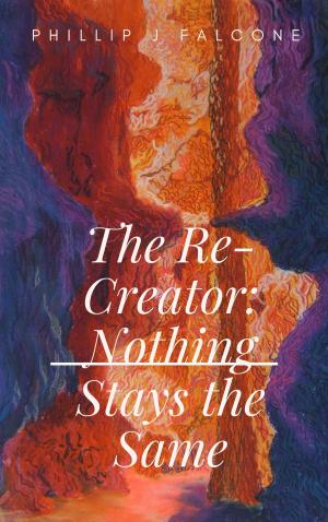 Cover of the book The Re-Creator: Nothing Stays the Same by Il Seduttore