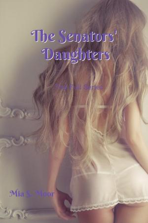 Cover of the book The Senators' Daughters: The Full Series by Mia S. Moor