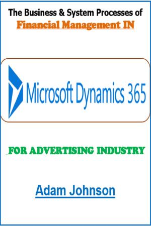 Cover of The Business &amp; System Processes of Financial Management In Dynamics 365 For Advertising Industry