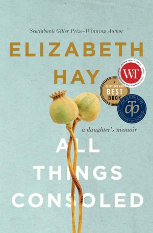Cover of the book All Things Consoled by Kate Cayley, Brian Francis, Madeleine Thien