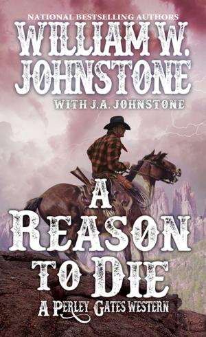 Cover of the book A Reason to Die by William W. Johnstone, J.A. Johnstone
