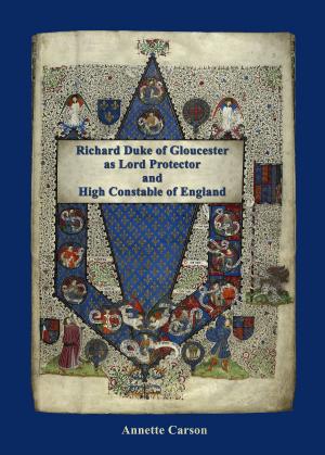 Cover of the book Richard Duke of Gloucester as Lord Protector and High Constable of England by Marianne Wintersteiner