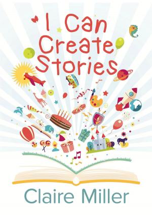 Cover of the book I Can Create Stories by Uchechukwu Emesibe