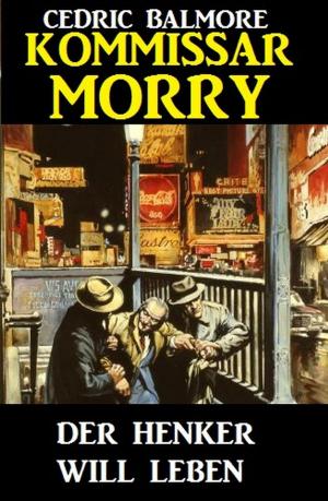 Cover of the book Kommissar Morry - Der Henker will leben by Uwe Erichsen
