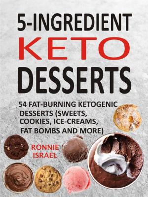 Cover of the book 5-Ingredient Keto Desserts: 54 Fat-Burning Ketogenic Desserts (Sweets, Cookies, Ice-Creams, Fat Bombs And More) by Tina Gu