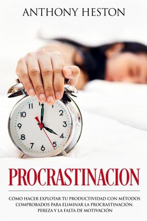 Book cover of Procrastinacion: Como Hacer Explotar tu Productividad con Métodos Comprobados para Eliminar la Procrastinación, Pereza y la Falta de Motivación