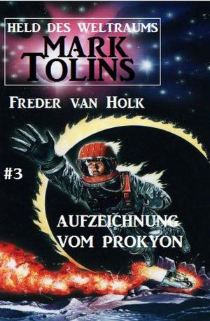 Cover of the book Aufzeichnung vom Prokyon Mark Tolins - Held des Weltraums #3 by Pete Hackett