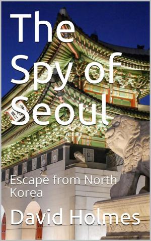 Book cover of The Spy of Seoul: Escape from North Korea