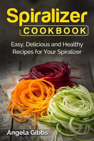 Book cover of Spiralizer Cookbook: Easy, Delicious and Healthy Recipes for Your Spiralizer