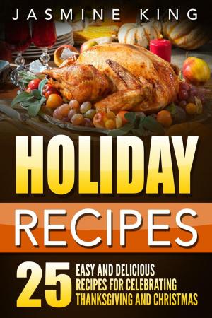 Book cover of Holiday Recipes: 25 Easy and Delicious Recipes for Celebrating Thanksgiving and Christmas
