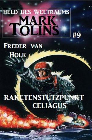 Cover of the book Raketenstützpunkt Celiagus Mark Tolins - Held des Weltraums #9 by John F. Beck