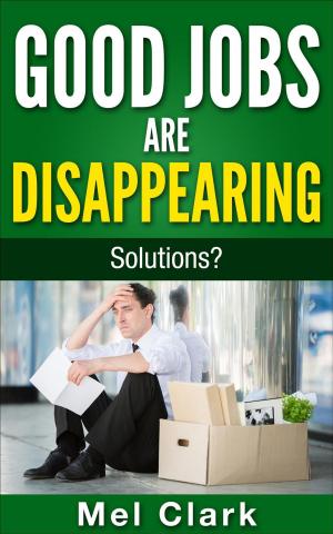 Cover of the book Good Jobs Are Disappearing: Solutions? by Simone Janson