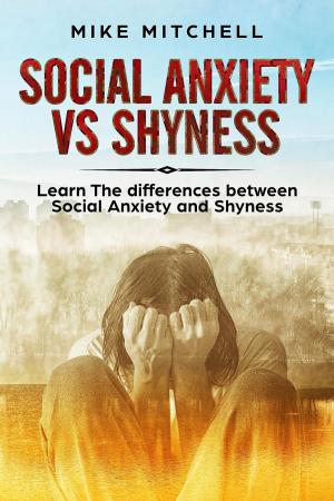 Cover of the book Social Anxiety VS Shyness Learn The Difference Between Social Anxiety And Shyness by Maya Faro