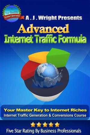 Cover of the book Advanced Internet Traffic Formula - Your Master Key to Internet Riches, Internet Traffic Generation & Conversions Course by J.J. Wright